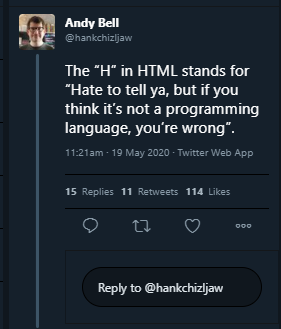 The “H” in HTML stands for “Hate to tell ya, but if you think it’s not a programming language, you’re wrong”.